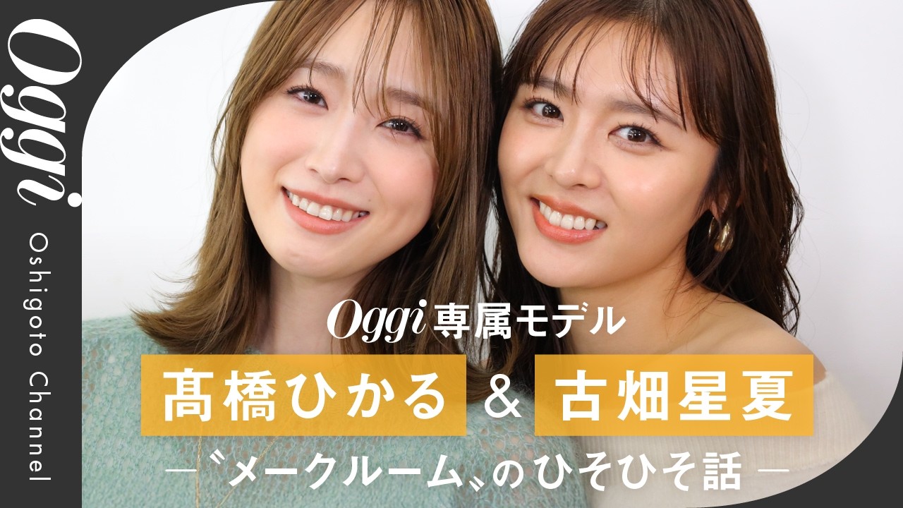 Oggi専属モデル 古畑星夏×髙橋ひかるの仲良しトーク【メイクルームのひそひそ話】撮影前ルーティン＆MBTIも