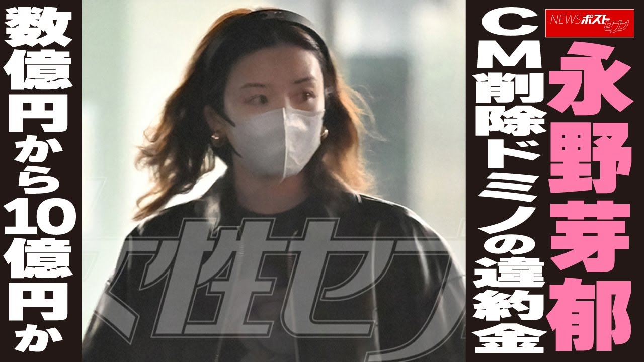永野芽郁 CM削除ドミノの違約金 数億円から10億円か NEWSポストセブン 永野芽郁 CM削除ドミノの違約金 数億円から10億円か NEWSポストセブン
