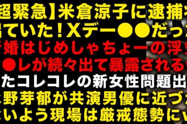 【超緊急】米倉涼子に逮捕状！Xデーは●●だった　新婚はじめしゃちょーの浮気バレる！セ●レが登場　またコレコレさんの女性問題出る…　永野芽郁が共演男優に近づかないよう厳戒態勢に（TTMつよし