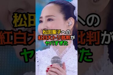 松田聖子への紅白大トリ批判がヤバすぎた