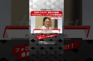 長澤まさみの夫  福永壮志監督 『SHOGUN』シーズン2でも続投決定 NEWSポストセブン【ショート動画】