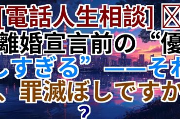 [電話人生相談] 📟 離婚宣言前の“優しすぎる”——それ、罪滅ぼしですか？
