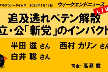 追及逃れペテン解散　立・公「新党」のインパクト （半田 滋／西村 カリン／白井 聡）　ウィークエンドニュース 20260117