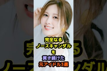 完全なるノースキャンダルを貫き続けた元アイドル3選 #アイドル #雑学 #白石麻衣 #横山由依 #咲山しほ