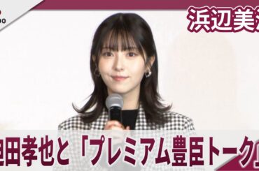 浜辺美波  　迫田孝也と「プレミアム豊臣トーク」　トークイベント「プレミアム豊臣トーク」