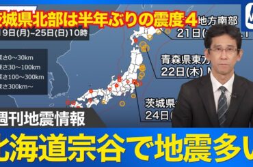 【週刊地震情報】茨城県北部で半年ぶりに震度4　北海道宗谷で地震多い