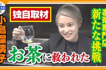 🔵独自【小島瑠璃子】「子育て・事業・芸能✨私は“三刀流”」🍵期間限定「お茶専門店」オープン🌱