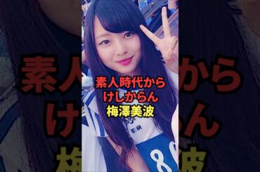素人時代からけしからん梅澤美波