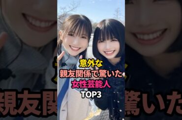 意外な親友関係で驚いた女性芸能人TOP3#綾瀬はるか #あのちゃん #北川景子 #友達 #芸能界