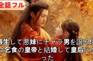 💥全話フル💥再生でおはなごろしの日に！悪妹にチャラ男を奪わせ、乞食と結婚 —— 彼は皇帝で私が皇后！