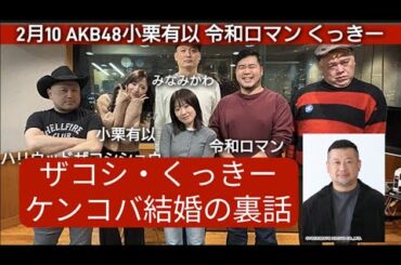 2月10 AKB48小栗有以 令和ロマン くっきー ハリウッドザコシショウ ケンコバ結婚裏話