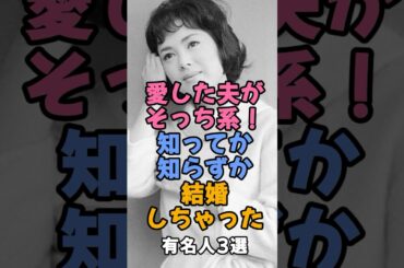 愛した夫がそっち系知ってか知らずか結婚しちゃった有名人3選 #芸能ゴシップ  #佐久間良子　#有森裕子#二階堂ふみ