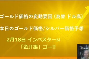 ２月１８日 ＃ゴールド価格の変動要因　＃為替　ドル高　＃本日のゴールド価格/シルバー価格予想　＃インベスターＭ「金」「銀」ゴー！！
