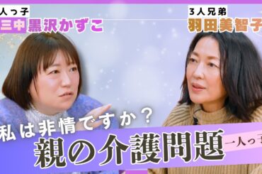 #27【介護の悩み】親にイライラしてしまうのは非情？羽田美智子と黒沢かずこが語る「プロに頼る勇気」と「自分を責めない線引き」