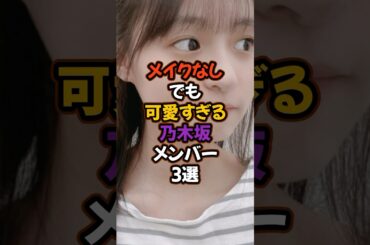 すっぴんでも可愛い乃木坂メンバー3選 #アイドル #乃木坂46 #遠藤さくら #井上和 #山下美月