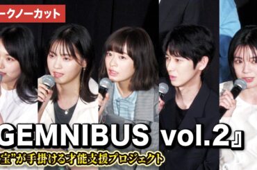 【トークノーカット】森七菜、黒川想矢、西野七瀬、本郷奏多、吉田美月喜、山﨑天（櫻坂46）ら登壇！『GEMNIBUS vol.2』完成報告会