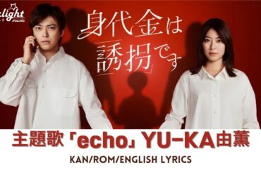 ドラマ 『身代金は誘拐です』 主題歌 「echo」 YU-KA 由薫 【Kan/Rom/English Lyrics 歌詞】