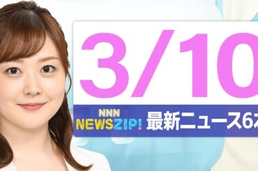 【今朝の最新ニュース6本】通勤・通学中にいち早くきょうの最新ニュースをお届け！ NNN NEWS ZIP！（2026年3月10日)