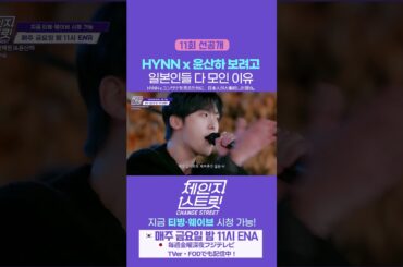 [11회 선공개 / 第11話 先行公開] HYNN x 윤산하 보려고 일본인들 다 모인 이유 | Change Street ver. #체인지스트릿
