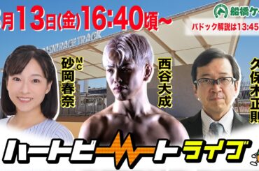 【船橋競馬】ハートビートライブ #245【前半は13:45頃からパドック解説】【後半出演 進行：砂岡春奈／ゲスト：西谷大成／解説：久保木正則（日刊競馬）】
