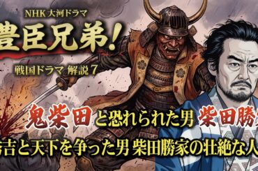 NHK大河ドラマ　豊臣兄弟！戦国ドラマ 解説 7   鬼柴田と恐れられた男・柴田勝家  戦国の英雄か！悲劇の武将か？   秀吉と天下を争った男 柴田勝家の壮絶な人生