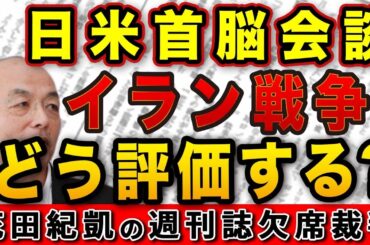 迫り来る日米首脳会談！イラン戦争 日本はどう評価する！？高市総理の難しい判断【週刊新潮】｜花田編集長の週刊誌欠席裁判