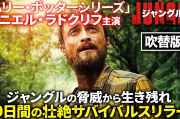 【無料映画】ジャングル ギンズバーグ19日間の軌跡 (吹替版)　”ハリーポッター”ダニエルラドクリフ主演サバイバルスリラー