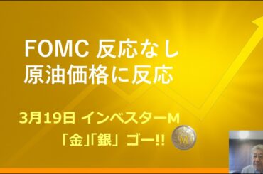 ３月１９日 ＃ＦＯＭＣ 反応なし　＃原油価格に反応　＃原油高はまだまだ続く　＃本日のゴールド価格/シルバー価格予想　＃インベスターＭ「金」「銀」ゴー！！