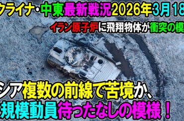 【イラン戦況・ウクライナ戦況】26年3月18日。ロシア複数の前線で苦境か、大規模動員待ったなしの模様！/イラン原子炉に飛翔物体が衝突の模様！