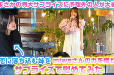 双子で同じ人を好きになり、1人は諦め1人は半年前に失恋…。そんな妹にmiwaさんのお力も借りてサプライズで慰めてみた！