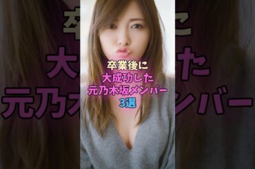 卒業後に大成功した元乃木坂46メンバー3選 #乃木坂46 #坂道