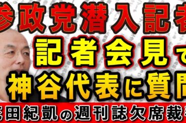 参政党潜入記者 記者会見で神谷宗幣代表に公開質問【週刊ポスト】｜花田編集長の週刊誌欠席裁判