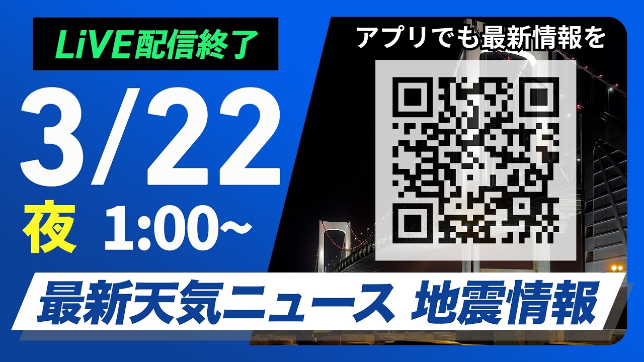 【ライブ配信終了】最新天気ニュース・地震情報 2026年3月22日(日) 1:00〜/〈ウェザーニュースLiVE〉 【ライブ配信終了】最新天気ニュース・地震情報 2026年3月22日(日) 1:00〜/〈ウェザーニュースLiVE〉