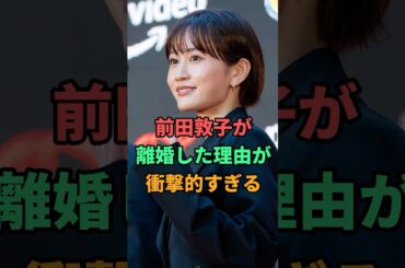 前田敦子が離婚した理由が衝撃的すぎる