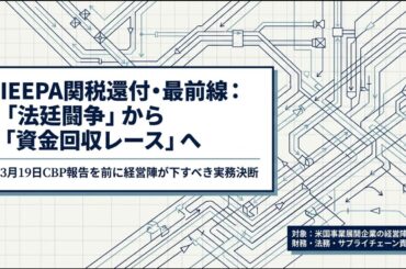 IEEPA関税還付・最前線：　「法廷闘争」から「資金回収レース」へ　　３月19日CBP報告を前に経営陣が下す実務判断