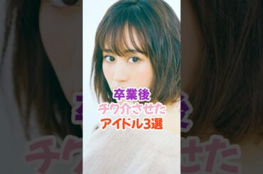 卒業後チク介させたアイドル3選 #前田敦子 #akb48 #shorts