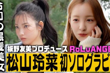 【松山玲菜】板野友美プロデュースアイドル、初ソログラビアへの道！【密着】