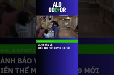CẢNH BÁO VỀ BIẾN THỂ MỚI COVID-19 MỚI