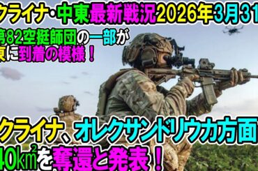 【イラン戦況・ウクライナ戦況】26年3月31日。ウクライナ、オレクサンドリウカ方面で440㎢を奪還と発表！/米第82空挺師団の一部が中東に到着の模様！