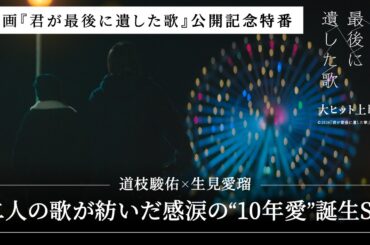 【YouTube限定未公開映像付き】『君が最後に遺した歌』公開記念特番