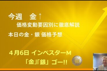 ４月６日 ＃今週　金↑　＃ゴールド価格変動要因別に徹底解説　＃今週のゴールド価格予想　＃本日のゴールド価格/シルバー価格予想　＃インベスターＭ「金」「銀」ゴー！！