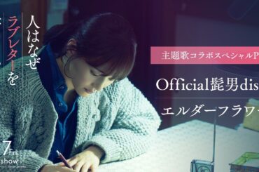 『人はなぜラブレターを書くのか』主題歌コラボスペシャルPV｜主題歌「エルダーフラワー」（Official髭男dism）【4月17日(金)公開】