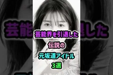 😢芸能界を引退した伝説の元坂道アイドル3選 #乃木坂46 #櫻坂46 #日向坂46 #アイドル