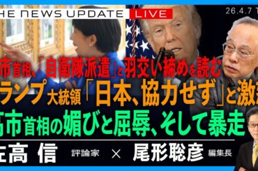 高市首相、「自衛隊派遣」と羽交い締めを読む／トランプ大統領「日本、協力せず」と激怒／高市首相、媚びと屈辱、そして暴走(佐高信❎尾形聡彦)【4/7(火) 18:30~ ライブ News Update】