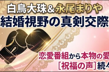 【国内 エンタメ】白鳥大珠と永尾まりやが結婚視野の真剣交際を報告 恋愛番組から本物の愛へ