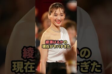 綾瀬はるかの現在がヤバすぎた　#綾瀬はるか  #ジェシー  #熱愛