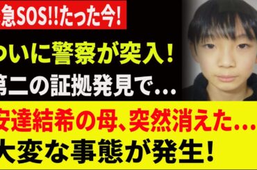 安達結希事件が急展開…母の突然失踪で隠された闇が露呈