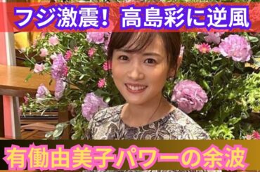 高島彩に逆風！？フジテレビの崩壊危機と有働由美子の影響力