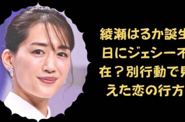 【真相】綾瀬はるか誕生日に別行動…ジェシーとの関係は今どうなっている？【スターズの航海 JBN】#日本のスター #アイドル最新ニュース #有名人ニュース