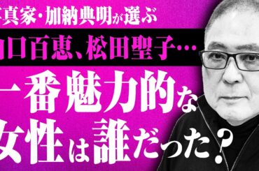 【山口百恵、松田聖子、浅野温子…】加納典明さんが撮ってきた女性たちの中でも特に印象的だった人とは？